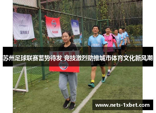 苏州足球联赛蓄势待发 竞技激烈助推城市体育文化新风潮